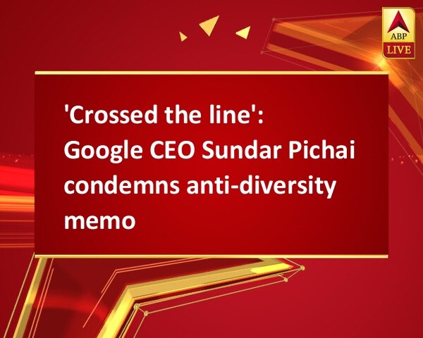 'Crossed the line': Google CEO Sundar Pichai condemns anti-diversity memo 'Crossed the line': Google CEO Sundar Pichai condemns anti-diversity memo