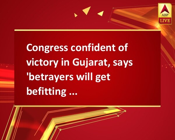 Congress confident of victory in Gujarat, says 'betrayers will get befitting reply' Congress confident of victory in Gujarat, says 'betrayers will get befitting reply'