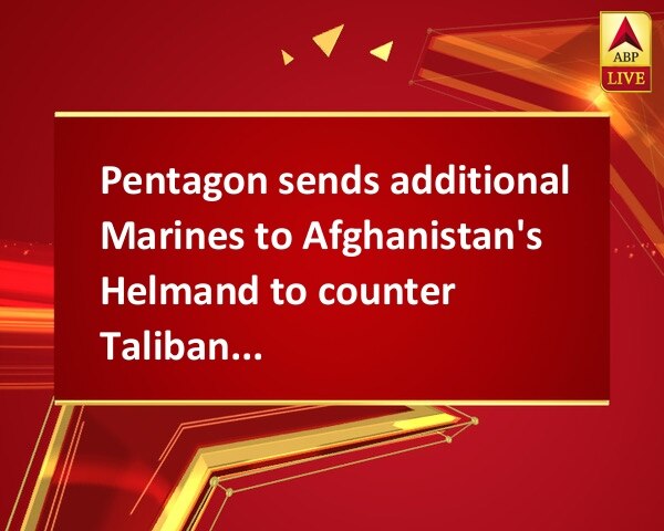 Pentagon sends additional Marines to Afghanistan's Helmand to counter Taliban attacks Pentagon sends additional Marines to Afghanistan's Helmand to counter Taliban attacks