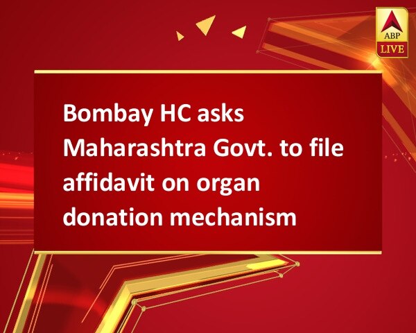 Bombay HC asks Maharashtra Govt. to file affidavit on organ donation mechanism Bombay HC asks Maharashtra Govt. to file affidavit on organ donation mechanism