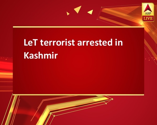 LeT terrorist arrested in Kashmir LeT terrorist arrested in Kashmir
