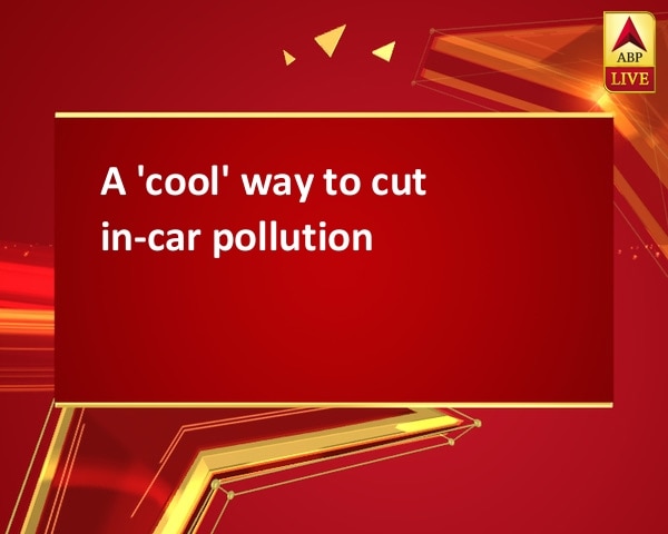 A 'cool' way to cut in-car pollution A 'cool' way to cut in-car pollution
