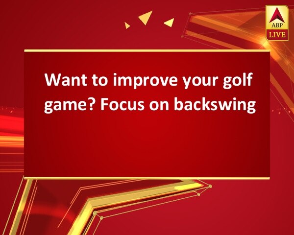 Want to improve your golf game? Focus on backswing Want to improve your golf game? Focus on backswing