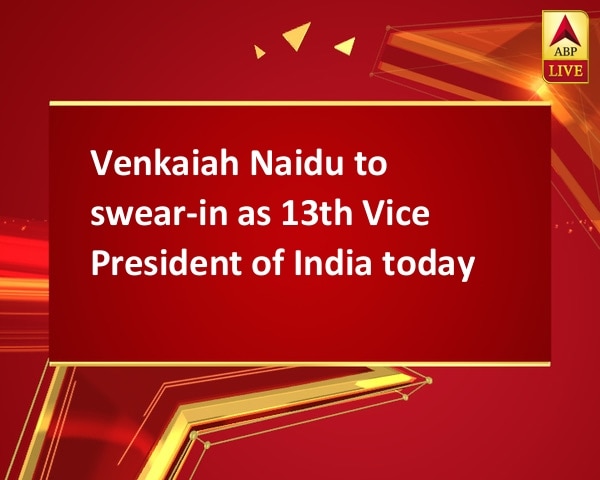 Venkaiah Naidu to swear-in as 13th Vice President of India today Venkaiah Naidu to swear-in as 13th Vice President of India today