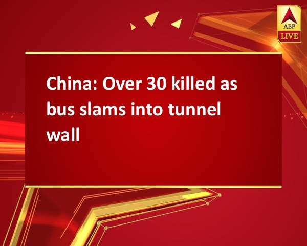 China: Over 30 killed as bus slams into tunnel wall China: Over 30 killed as bus slams into tunnel wall