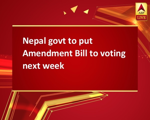 Nepal govt to put Amendment Bill to voting next week Nepal govt to put Amendment Bill to voting next week
