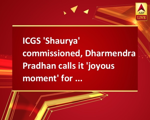 ICGS 'Shaurya' commissioned, Dharmendra Pradhan calls it 'joyous moment' for India ICGS 'Shaurya' commissioned, Dharmendra Pradhan calls it 'joyous moment' for India