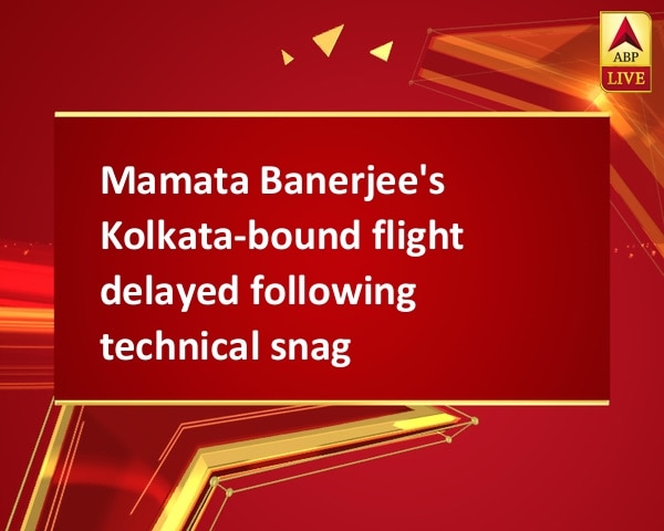 Mamata Banerjee's Kolkata-bound flight delayed following technical snag Mamata Banerjee's Kolkata-bound flight delayed following technical snag