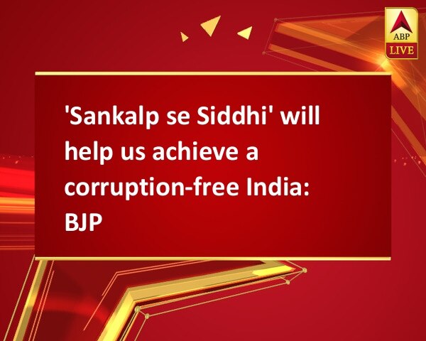 'Sankalp se Siddhi' will help us achieve a corruption-free India: BJP 'Sankalp se Siddhi' will help us achieve a corruption-free India: BJP