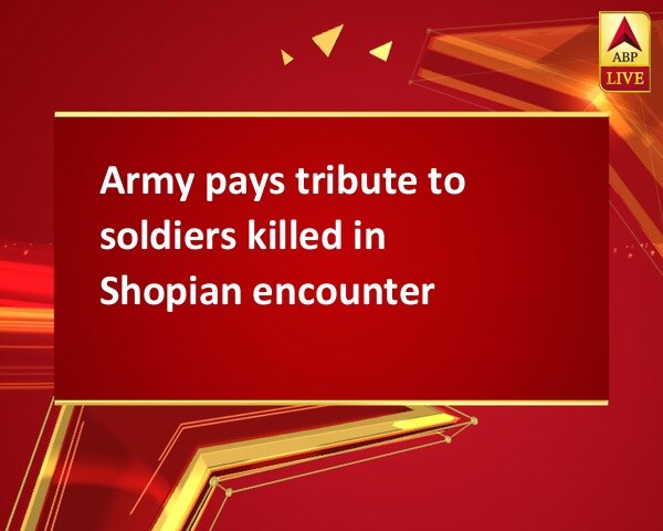 Army pays tribute to soldiers killed in Shopian encounter Army pays tribute to soldiers killed in Shopian encounter