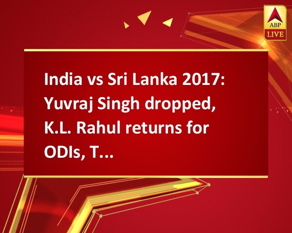 India vs Sri Lanka 2017: Yuvraj Singh dropped, K.L. Rahul returns for ODIs, T20I India vs Sri Lanka 2017: Yuvraj Singh dropped, K.L. Rahul returns for ODIs, T20I
