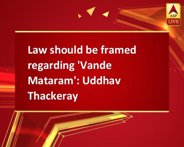 Law should be framed regarding 'Vande Mataram': Uddhav Thackeray Law should be framed regarding 'Vande Mataram': Uddhav Thackeray