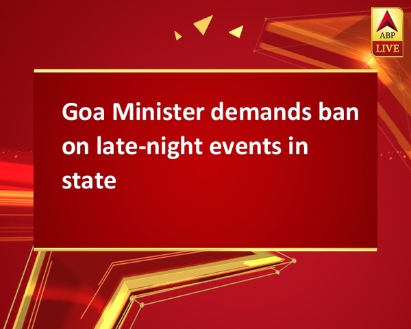 Goa Minister demands ban on late-night events in state Goa Minister demands ban on late-night events in state
