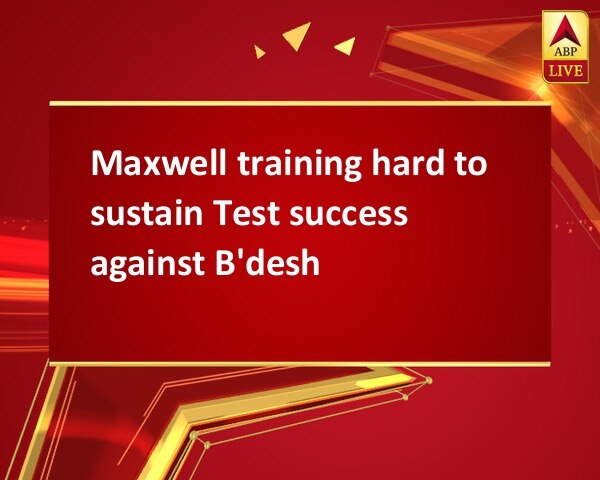 Maxwell training hard to sustain Test success against B'desh Maxwell training hard to sustain Test success against B'desh