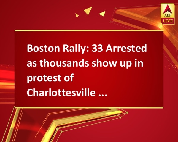 Boston Rally: 33 Arrested as thousands show up in protest of Charlottesville violence Boston Rally: 33 Arrested as thousands show up in protest of Charlottesville violence