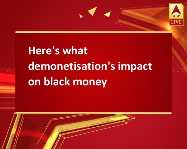 Here's what demonetisation's impact on black money Here's what demonetisation's impact on black money