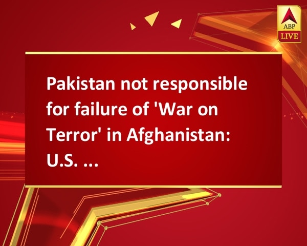 Pakistan not responsible for failure of 'War on Terror' in Afghanistan: U.S. envoy Pakistan not responsible for failure of 'War on Terror' in Afghanistan: U.S. envoy