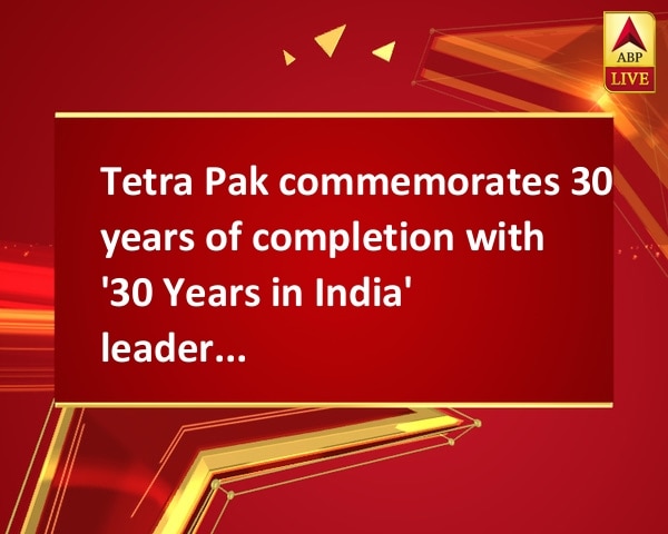 Tetra Pak commemorates 30 years of completion with '30 Years in India' leadership seminar Tetra Pak commemorates 30 years of completion with '30 Years in India' leadership seminar