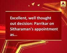 Excellent, well thought out decision: Parrikar on Sitharaman\'s appointment as Defence Minister