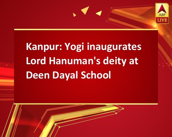 Kanpur: Yogi inaugurates Lord Hanuman's deity at Deen Dayal School Kanpur: Yogi inaugurates Lord Hanuman's deity at Deen Dayal School
