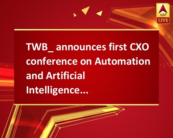 TWB_ announces first CXO conference on Automation and Artificial Intelligence, Automationshift_ TWB_ announces first CXO conference on Automation and Artificial Intelligence, Automationshift_