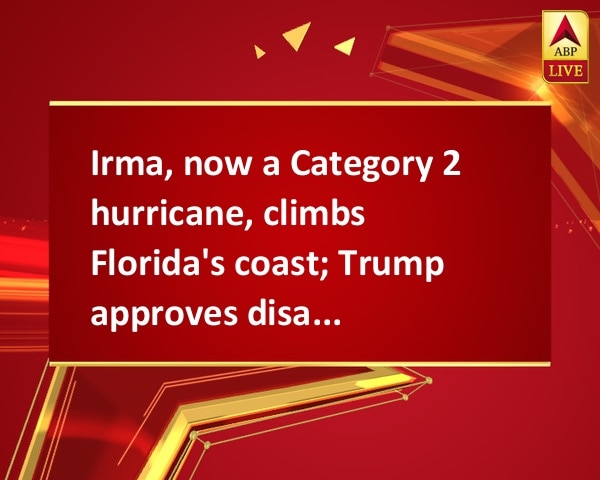 Irma, now a Category 2 hurricane, climbs Florida's coast; Trump approves disaster declaration Irma, now a Category 2 hurricane, climbs Florida's coast; Trump approves disaster declaration