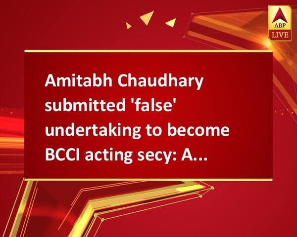 Amitabh Chaudhary submitted 'false' undertaking to become BCCI acting secy: Aditya Verma Amitabh Chaudhary submitted 'false' undertaking to become BCCI acting secy: Aditya Verma Amitabh Chaudhary submitted 'false' undertaking to become BCCI acting secy: Aditya Verma
