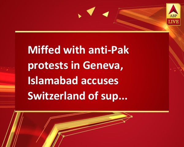 Miffed with anti-Pak protests in Geneva, Islamabad accuses Switzerland of supporting terrorism Miffed with anti-Pak protests in Geneva, Islamabad accuses Switzerland of supporting terrorism