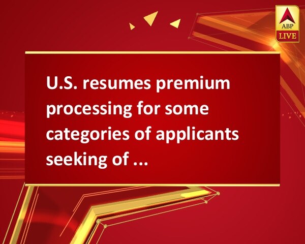 U.S. resumes premium processing for some categories of applicants seeking of H-1B visas  U.S. resumes premium processing for some categories of applicants seeking of H-1B visas