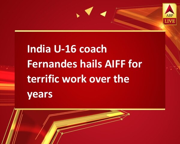 India U-16 coach Fernandes hails AIFF for terrific work over the years India U-16 coach Fernandes hails AIFF for terrific work over the years
