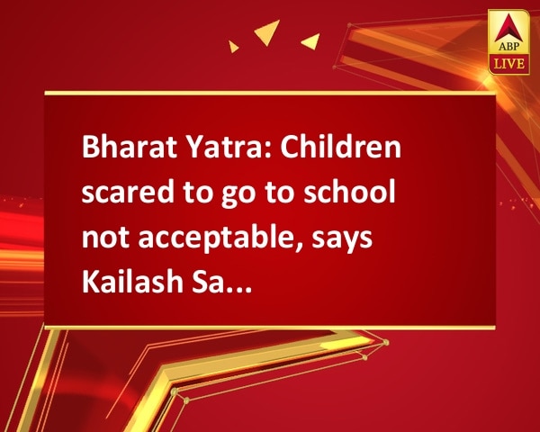 Bharat Yatra: Children scared to go to school not acceptable, says Kailash Satyarthi Bharat Yatra: Children scared to go to school not acceptable, says Kailash Satyarthi