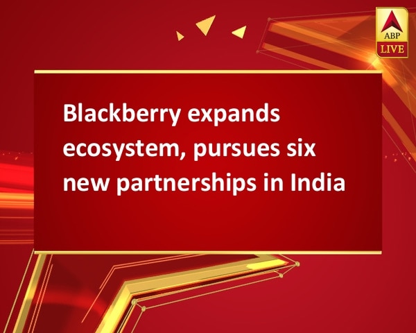 Blackberry expands ecosystem, pursues six new partnerships in India Blackberry expands ecosystem, pursues six new partnerships in India