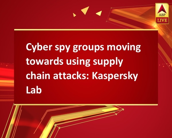 Cyber spy groups moving towards using supply chain attacks: Kaspersky Lab Cyber spy groups moving towards using supply chain attacks: Kaspersky Lab