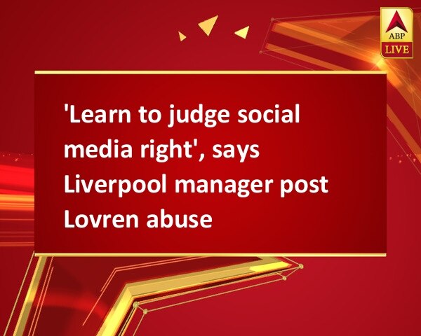 'Learn to judge social media right', says Liverpool manager post Lovren abuse 'Learn to judge social media right', says Liverpool manager post Lovren abuse