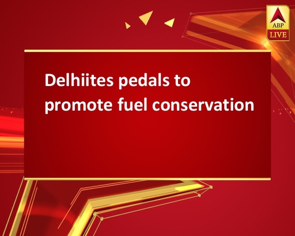 Delhiites pedals to promote fuel conservation Delhiites pedals to promote fuel conservation