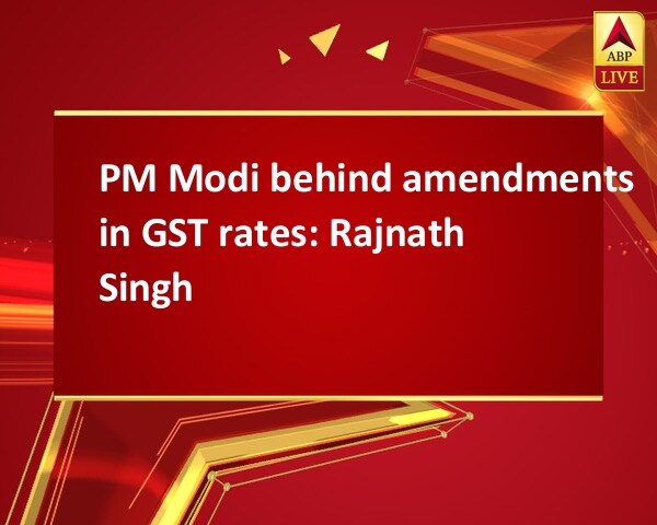PM Modi behind amendments in GST rates: Rajnath Singh PM Modi behind amendments in GST rates: Rajnath Singh
