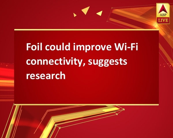 Foil could improve Wi-Fi connectivity, suggests research Foil could improve Wi-Fi connectivity, suggests research