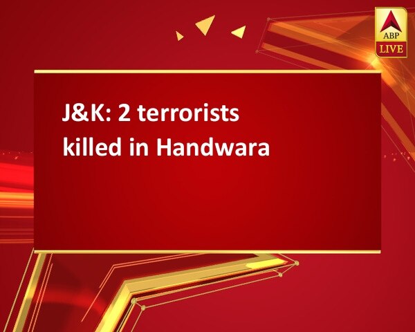 J&K: 2 terrorists killed in Handwara J&K: 2 terrorists killed in Handwara