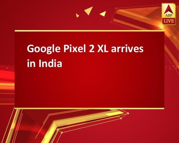 Google Pixel 2 XL arrives in India Google Pixel 2 XL arrives in India