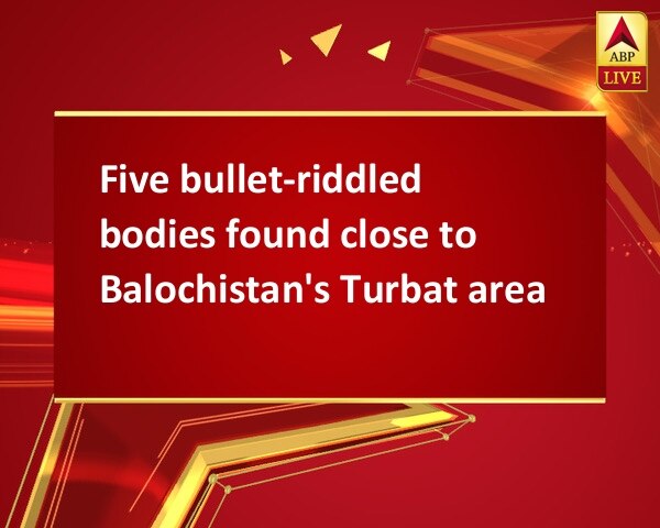 Five bullet-riddled bodies found close to Balochistan's Turbat area Five bullet-riddled bodies found close to Balochistan's Turbat area