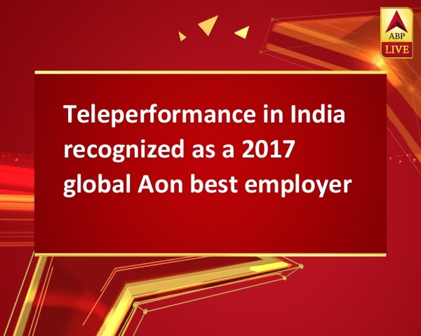 Teleperformance in India recognized as a 2017 global Aon best employer Teleperformance in India recognized as a 2017 global Aon best employer