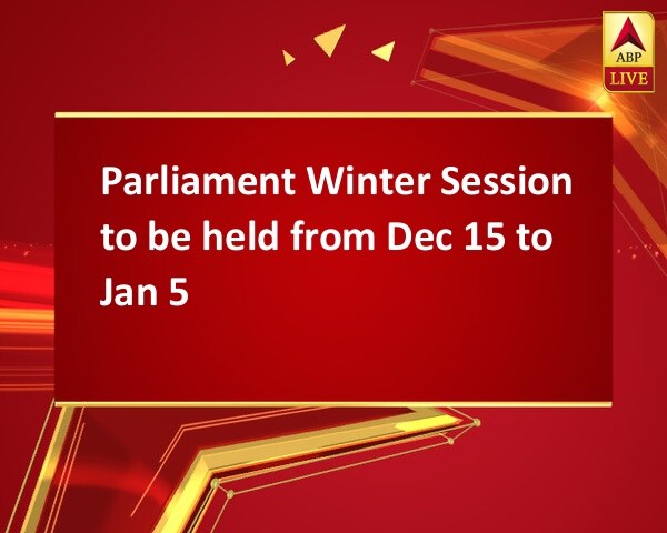 Parliament Winter Session to be held from Dec 15 to Jan 5 Parliament Winter Session to be held from Dec 15 to Jan 5