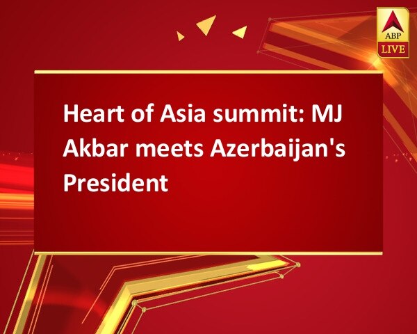Heart of Asia summit: MJ Akbar meets Azerbaijan's President Heart of Asia summit: MJ Akbar meets Azerbaijan's President