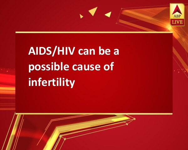 AIDS/HIV can be a possible cause of infertility AIDS/HIV can be a possible cause of infertility