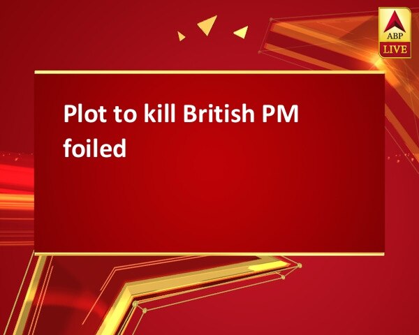 Plot to kill British PM foiled Plot to kill British PM foiled