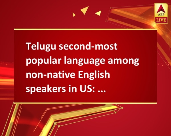 Telugu second-most popular language among non-native English speakers in US: Survey Telugu second-most popular language among non-native English speakers in US: Survey