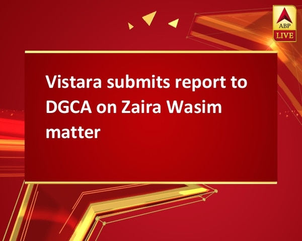 Vistara submits report to DGCA on Zaira Wasim matter Vistara submits report to DGCA on Zaira Wasim matter