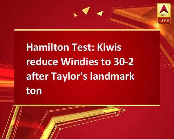 Hamilton Test: Kiwis reduce Windies to 30-2 after Taylor's landmark ton Hamilton Test: Kiwis reduce Windies to 30-2 after Taylor's landmark ton