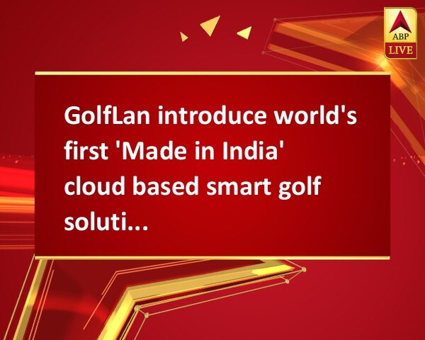 GolfLan introduce world's first 'Made in India' cloud based smart golf solutions for global golfers GolfLan introduce world's first 'Made in India' cloud based smart golf solutions for global golfers