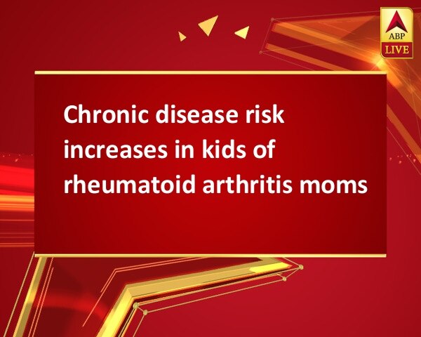 Chronic disease risk increases in kids of rheumatoid arthritis moms Chronic disease risk increases in kids of rheumatoid arthritis moms